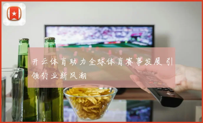 开云体育助力全球体育赛事发展 引领行业新风潮