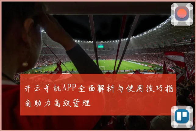 开云手机APP全面解析与使用技巧指南助力高效管理